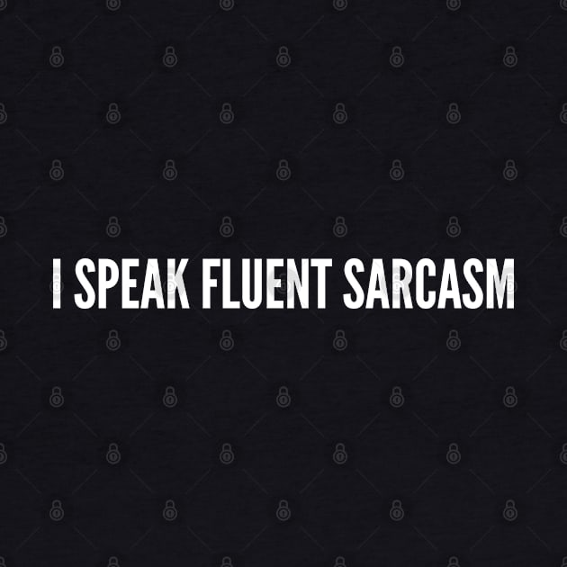 Sarcasm Humor - I Speak Fluent Sarcasm - Sarcastic Statement Funny Slogan Witty by sillyslogans